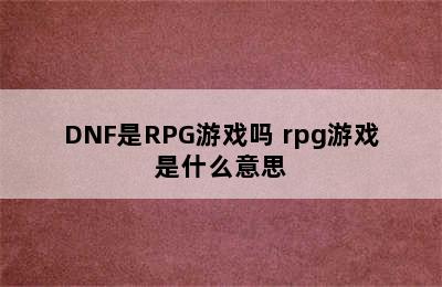 DNF是RPG游戏吗 rpg游戏是什么意思